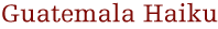 Guatemala haiku