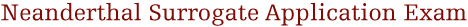 neanderthal surrogate application exam